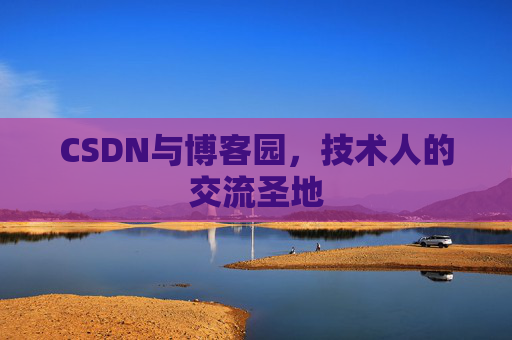 CSDN与博客园，技术人的交流圣地